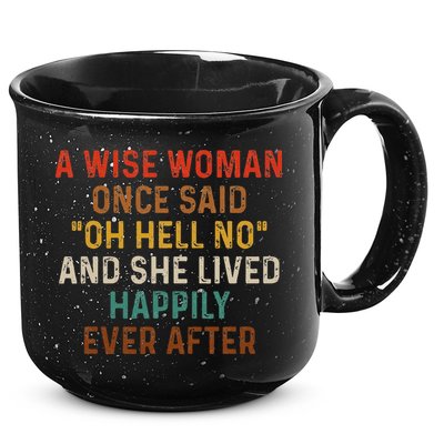 Wise Woman Once Said Oh Hell No She Lived Happily Ever After 15oz Campfire Ceramic Mug