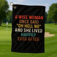 Wise Woman Once Said Oh Hell No She Lived Happily Ever After Golf Towel