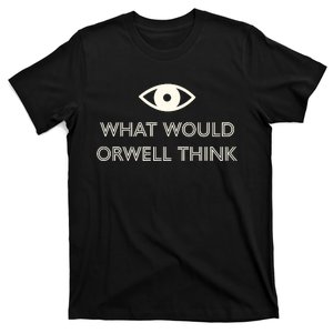 What Would Orwell Think Dystopian World T-Shirt