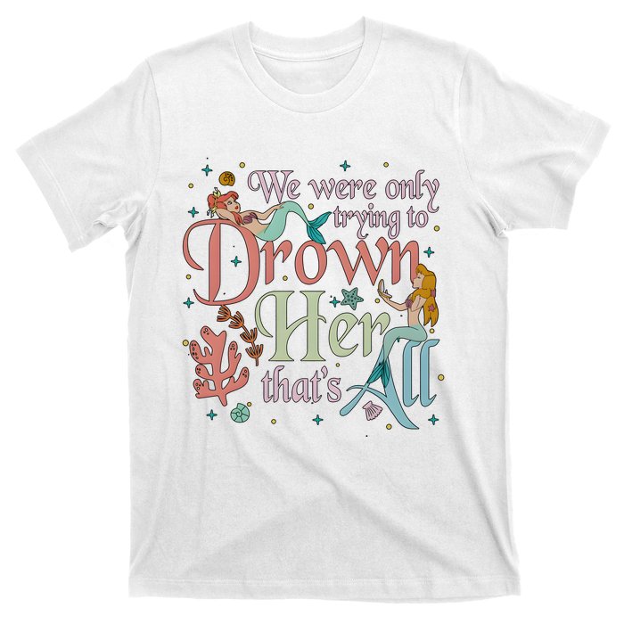 We Were Only Trying To Drown Her Pan Peter Mermaids Pan Peters Flight T-Shirt