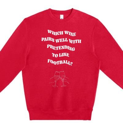 Which Wine Pairs Well With Pretending To Like Football Premium Crewneck Sweatshirt