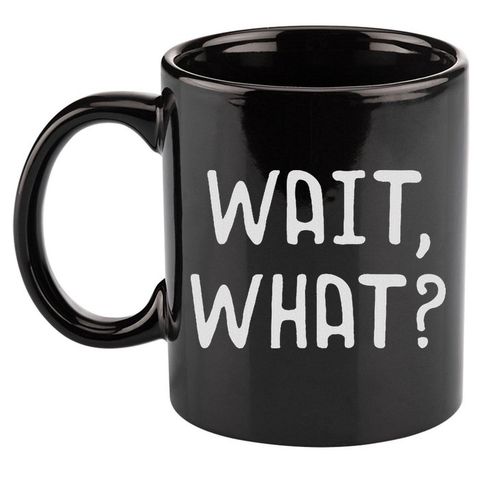 Wait What Popular Slang Quote Gift For Ns 11oz C Handle Ceramic Mug