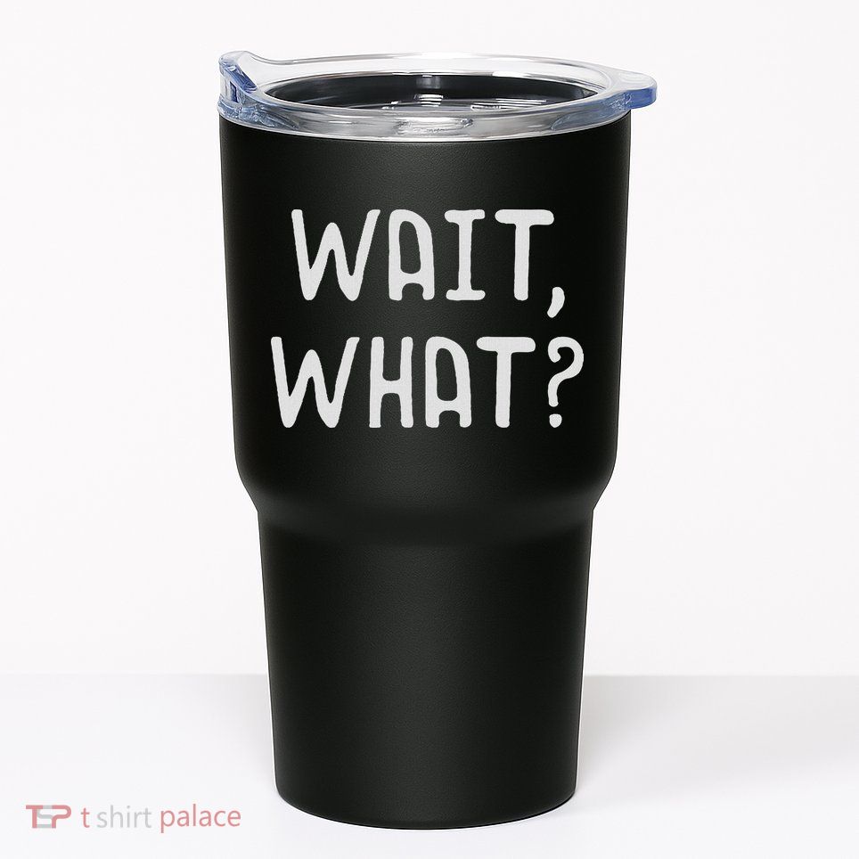 Wait What Popular Slang Quote Gift For Ns Tumbler