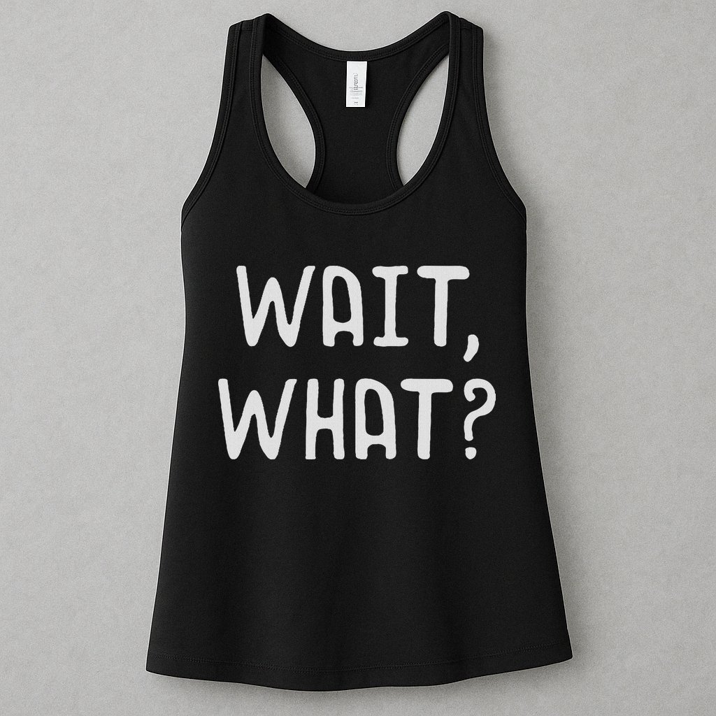 Wait What Popular Slang Quote Gift For Ns Womens Tank Top