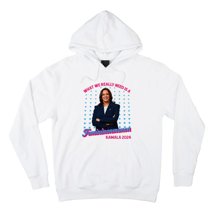 What We Really Need Is A Femininomenon Kamala Harris 2024 Hoodie