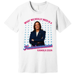 What We Really Need Is A Femininomenon Kamala Harris 2024 Premium T-Shirt