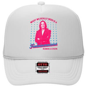 What We Really Need Is A Femininomenon Kamala Harris 2024 High Crown Mesh Back Trucker Hat