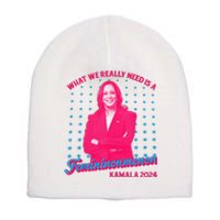 What We Really Need Is A Femininomenon Kamala Harris 2024 Short Acrylic Beanie