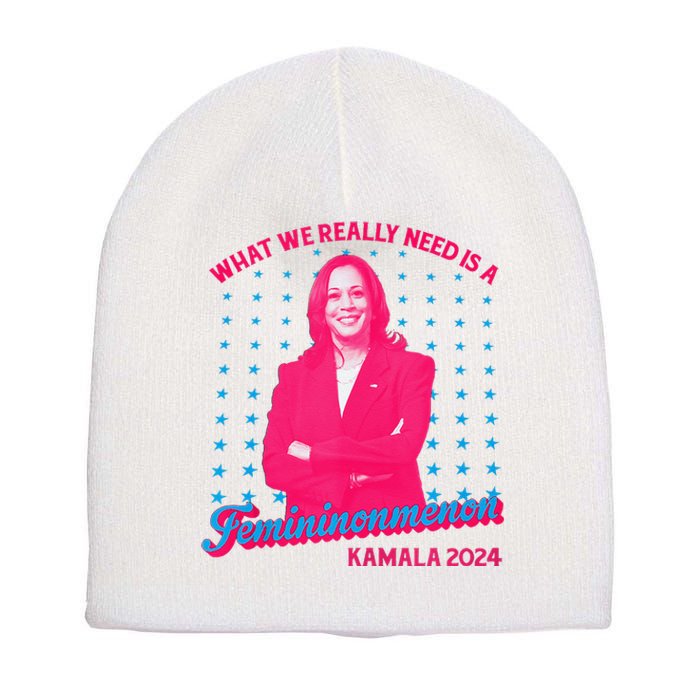 What We Really Need Is A Femininomenon Kamala Harris 2024 Short Acrylic Beanie