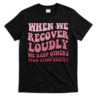 When We Recover Loudly We Keep Other From Dying Quietly T-Shirt
