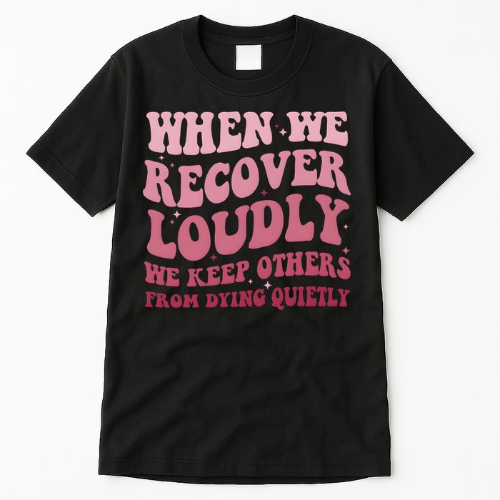 When We Recover Loudly We Keep Other From Dying Quietly Tall T-Shirt