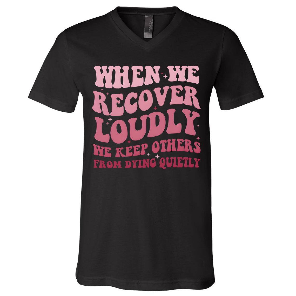 When We Recover Loudly We Keep Other From Dying Quietly V-Neck T-Shirt