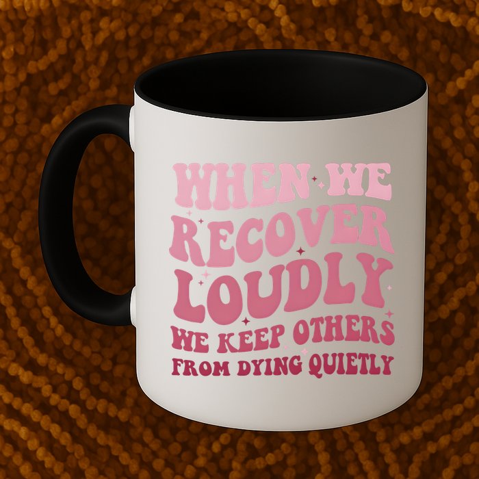 When We Recover Loudly We Keep Other From Dying Quietly Mug