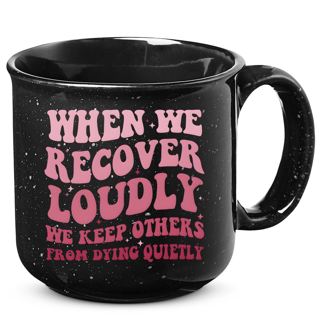 When We Recover Loudly We Keep Other From Dying Quietly 15oz Campfire Ceramic Mug