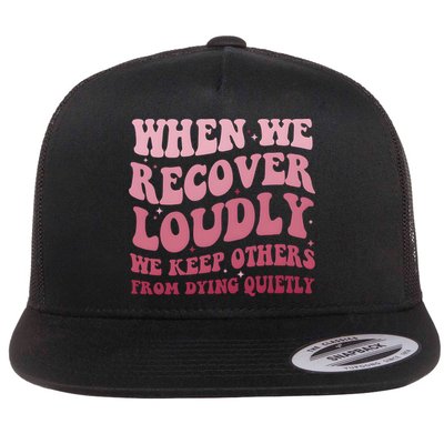 When We Recover Loudly We Keep Other From Dying Quietly Flatbill Hat
