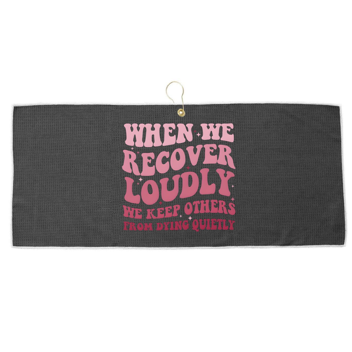 When We Recover Loudly We Keep Other From Dying Quietly Large Microfiber Waffle Golf Towel