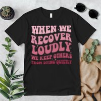 When We Recover Loudly We Keep Other From Dying Quietly Premium T-Shirt