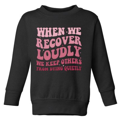 When We Recover Loudly We Keep Other From Dying Quietly Toddler Sweatshirt