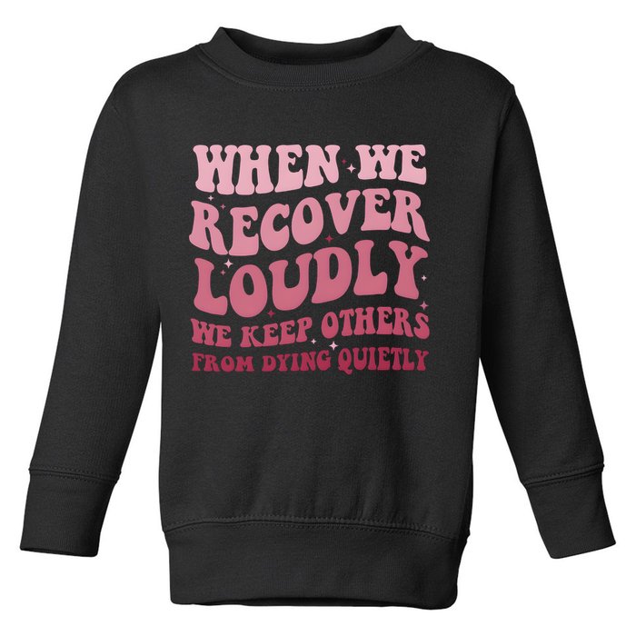 When We Recover Loudly We Keep Other From Dying Quietly Toddler Sweatshirt