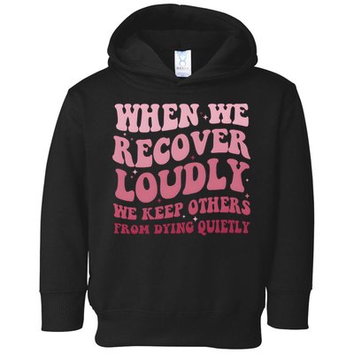 When We Recover Loudly We Keep Other From Dying Quietly Toddler Hoodie