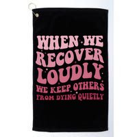 When We Recover Loudly We Keep Other From Dying Quietly Golf Towel