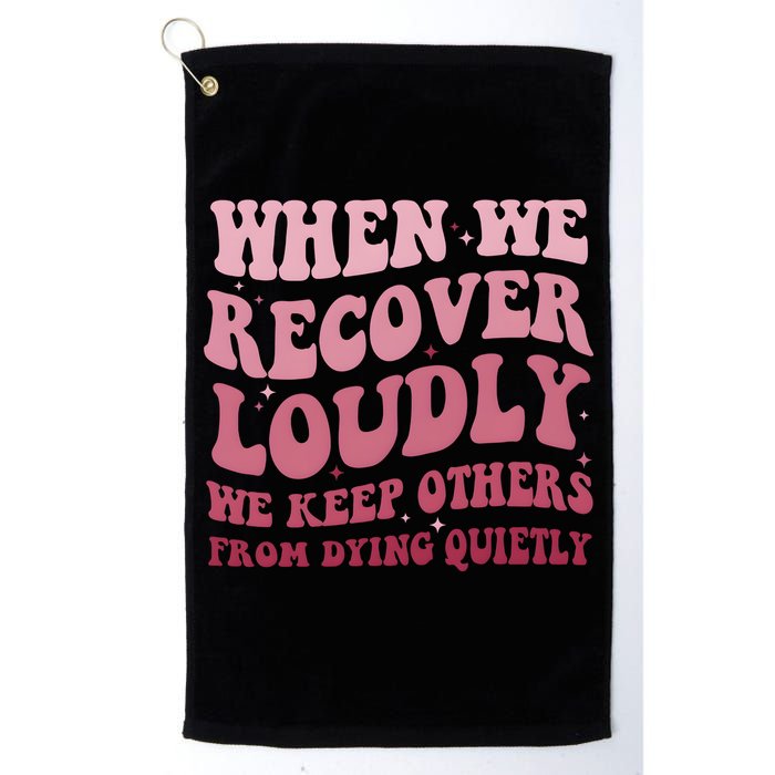 When We Recover Loudly We Keep Other From Dying Quietly Golf Towel