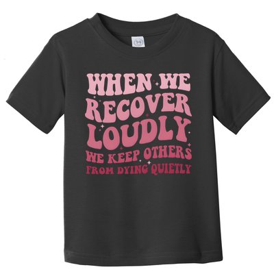 When We Recover Loudly We Keep Other From Dying Quietly Toddler T-Shirt