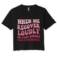 When We Recover Loudly We Keep Other From Dying Quietly Women's Crop Top Tee