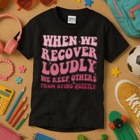 When We Recover Loudly We Keep Other From Dying Quietly Kids T-Shirt