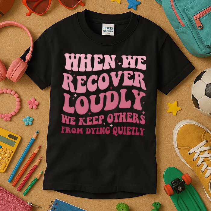 When We Recover Loudly We Keep Other From Dying Quietly Kids T-Shirt