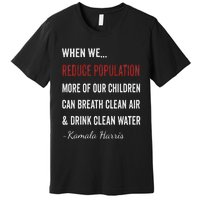 When We Reduce Population Kamala Harris Said Funny Saying Premium T-Shirt