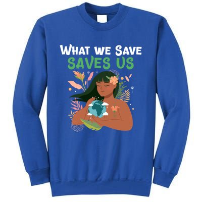 What We Save Saves Us Cute Tee Mother Nature Earth Peace Funny Gift Tall Sweatshirt