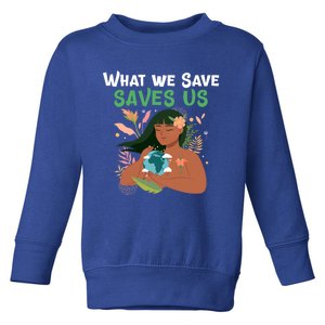 What We Save Saves Us Cute Tee Mother Nature Earth Peace Funny Gift Toddler Sweatshirt