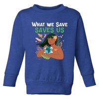 What We Save Saves Us Cute Tee Mother Nature Earth Peace Funny Gift Toddler Sweatshirt