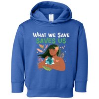 What We Save Saves Us Cute Tee Mother Nature Earth Peace Funny Gift Toddler Hoodie