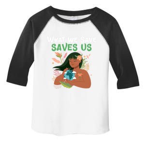 What We Save Saves Us Cute Tee Mother Nature Earth Peace Funny Gift Toddler Fine Jersey T-Shirt