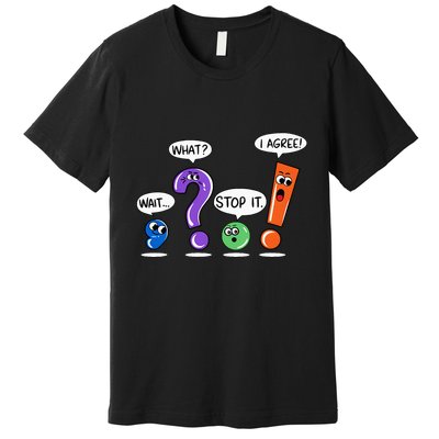 Wait What Stop It I Agree Funny Grammar Punctuation Premium T-Shirt
