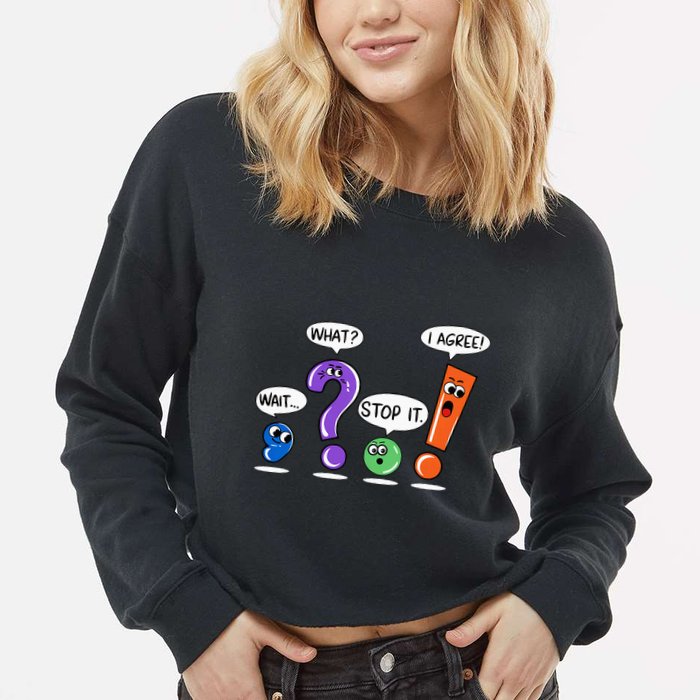 Wait What Stop It I Agree Funny Grammar Punctuation Cropped Pullover Crew