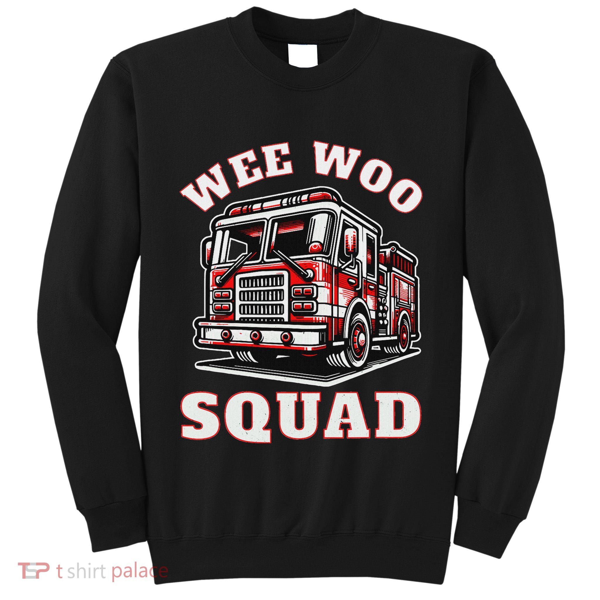 Wee Woo Squad Fire Truck Funny Firefighter Family Tall Sweatshirt