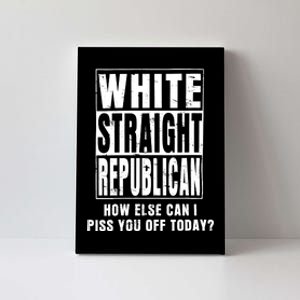 Wo White Straight Republican How Else Can I Piss You Off Today Canvas