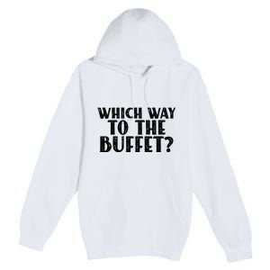 Which Way To The Buffet Funny Jokes Sarcastic Premium Pullover Hoodie