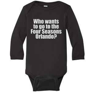 Who Wants To Go To The Four Seasons Orlando Baby Long Sleeve Bodysuit