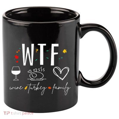 WTF Wine Turkey Family Fall Autumn Funny Thanksgiving Party 11oz C Handle Ceramic Mug