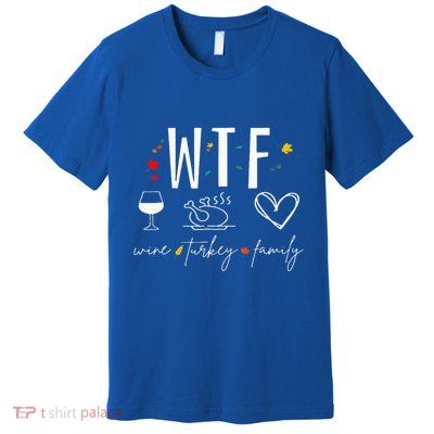 WTF Wine Turkey Family Fall Autumn Funny Thanksgiving Party Premium T-Shirt
