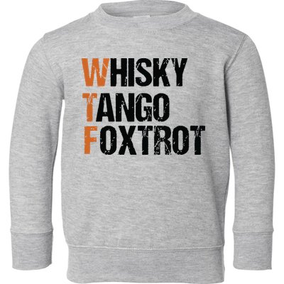WTF Whisky Tango Foxtrot Toddler Sweatshirt