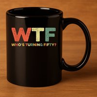 WTF Who's Turning Fifty Funny 50th Birthday Party 50 Years 11oz C Handle Ceramic Mug
