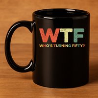 WTF Who's Turning Fifty Funny 50th Birthday Party 50 Years 11oz C Handle Ceramic Mug