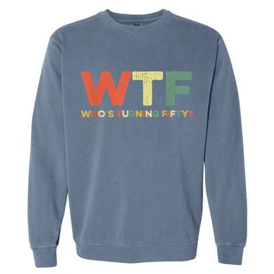 WTF Who's Turning Fifty Funny 50th Birthday Party 50 Years Garment-Dyed Sweatshirt