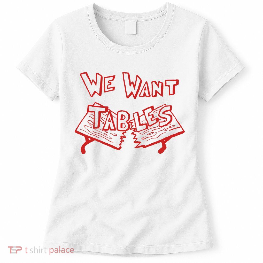 We Want Tables Wrestling Funny Womens T-Shirt