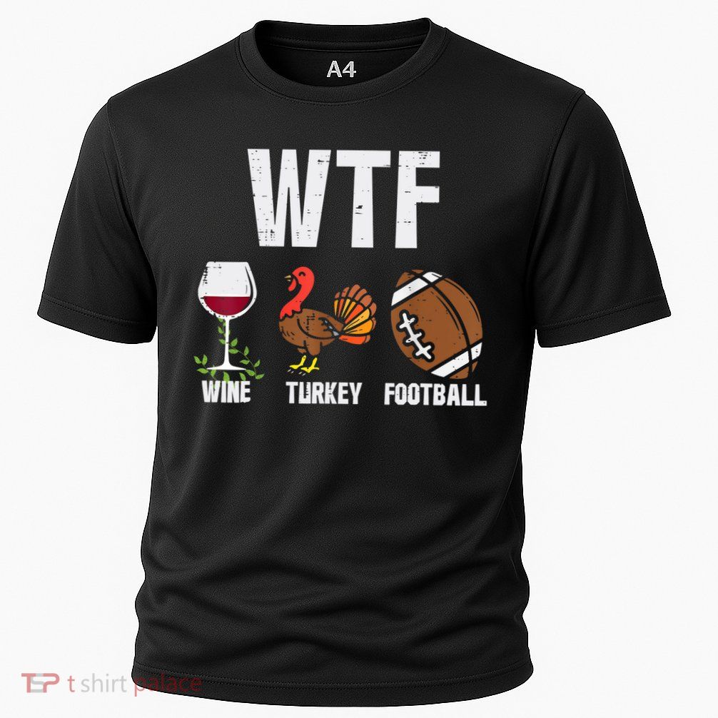 Wtf Wine Turkey Football Funny Thanksgiving Day Cute Gift Performance Shirt